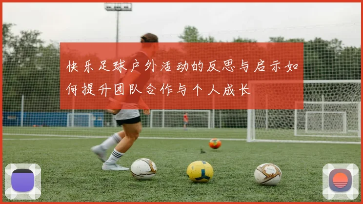 快乐足球户外活动的反思与启示如何提升团队合作与个人成长