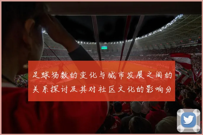 足球场数的变化与城市发展之间的关系探讨及其对社区文化的影响分析